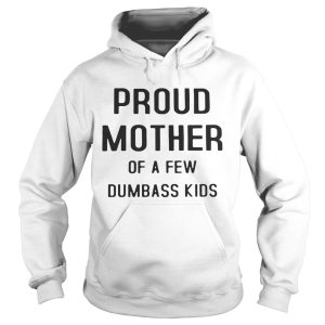 Proud mother of a few dumbass kids shirt 1 Proud mother of a few dumbass kids shirt 2