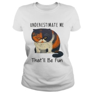 Pudge the Cat underestimate me that'll be fun shirt 1