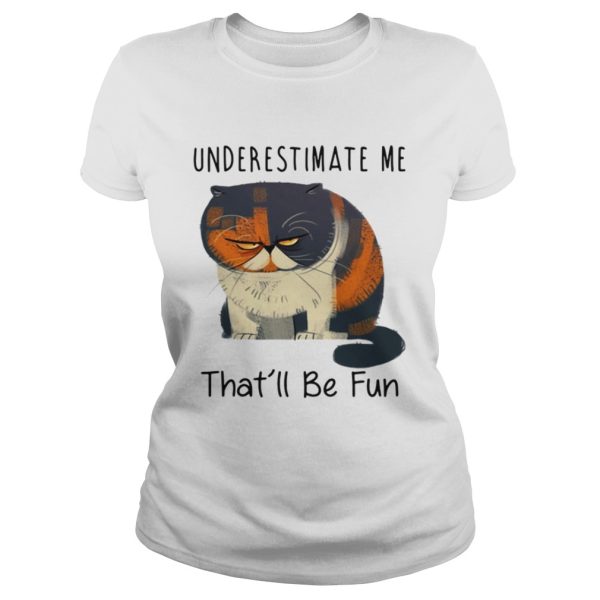 Pudge the Cat underestimate me that’ll be fun shirt