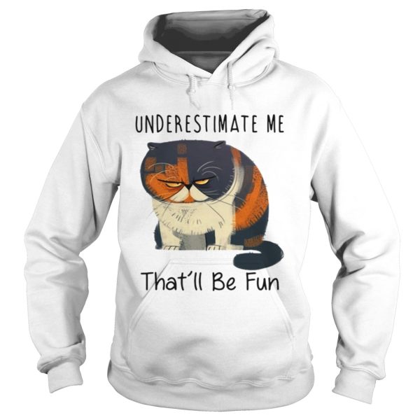 Pudge the Cat underestimate me that’ll be fun shirt