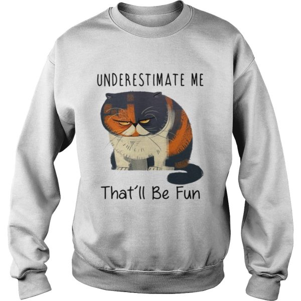 Pudge the Cat underestimate me that’ll be fun shirt