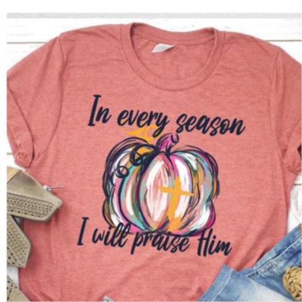 Pumpkin in every season I will praise him shirt