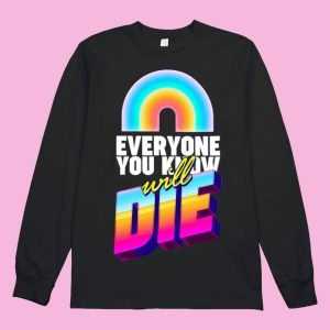 Rainbow Everyone You Know Will Die Shirt 1 Rainbow Everyone You Know Will Die Shirt 2