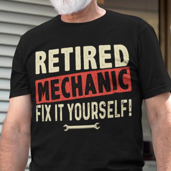 Retired Mechanic Fix It Yourself Shirt