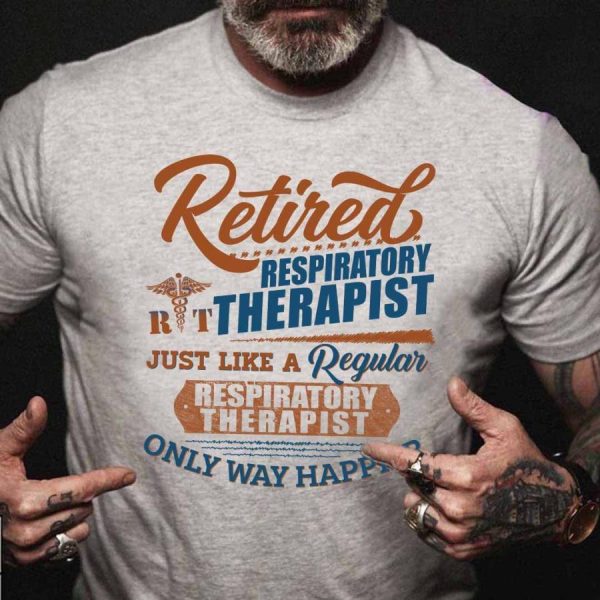 Retired respiratory therapist just like a regular respiratory therapist only way happier shirt