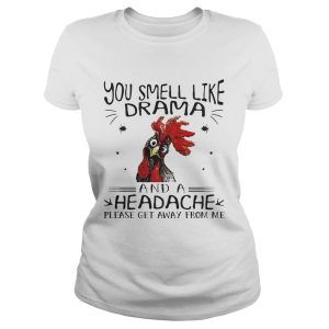 Rooster chicken you smell like drama and a headache please get away from me shirt 1