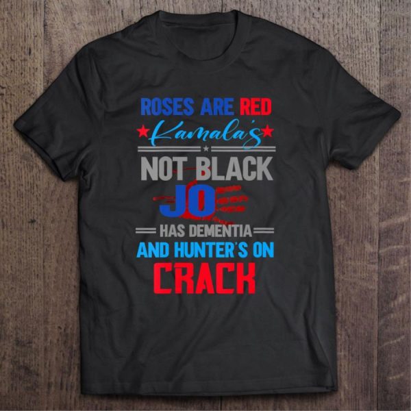 Roses are red Kamala’s not black joe has dementia and hunter’s on crack shirt