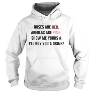 Roses are red areolas are pink show me yours and I'll buy you a drink shirt 1