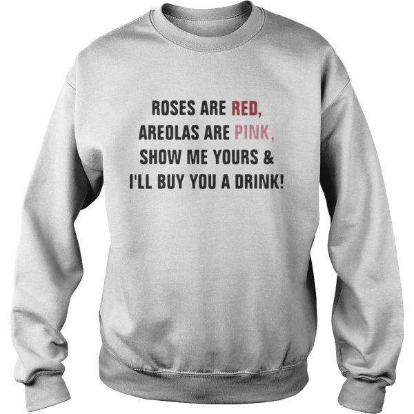 Roses are red areolas are pink show me yours and I’ll buy you a drink shirt