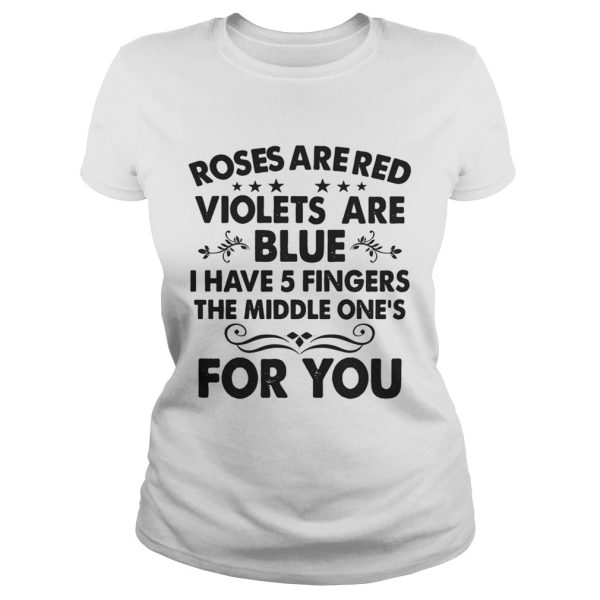 Roses are red violets are blue I have 5 fingers the middle one’s for you shirt