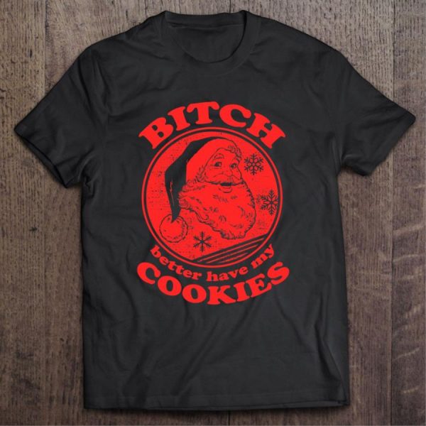 Santa Bitch Better Have My Cookies christmas shirt