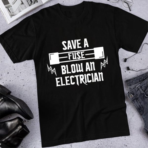 Save a fuse blow an electrician shirt