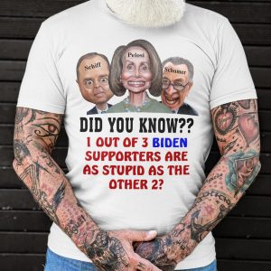 Schiff Pelosi Schumer did you know 1 out of 3 Biden supporters are as stupid as the other 2 shirt 1