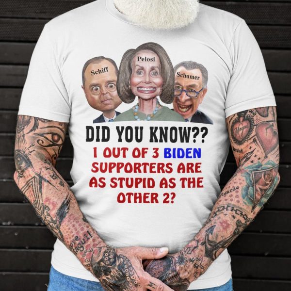 Schiff Pelosi Schumer did you know 1 out of 3 Biden supporters are as stupid as the other 2 shirt