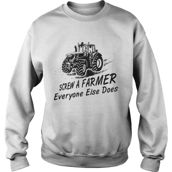 Screw a farmer everyone else does shirt