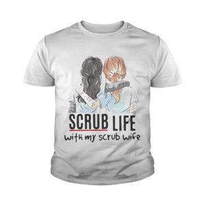 Scrub life with my scrub wife shirt 2