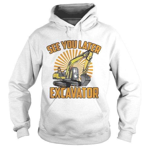 See You Later Excavator Funny shirt