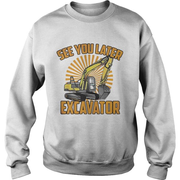 See You Later Excavator Funny shirt