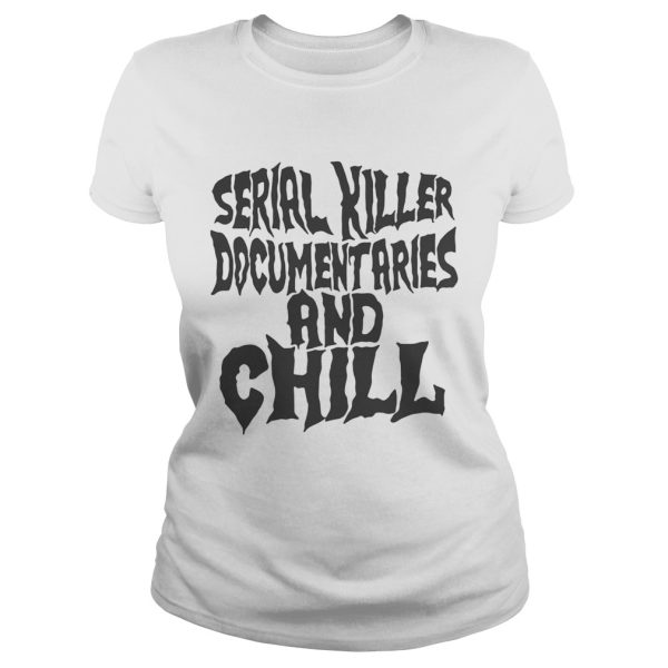 Serial killer documentaries and chill shirt