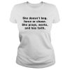 She doesn’t beg force or chase she prays works and has faith shirt