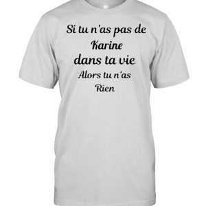Si tu nas pas de karine dans ta vie alors tu nas rien shirt