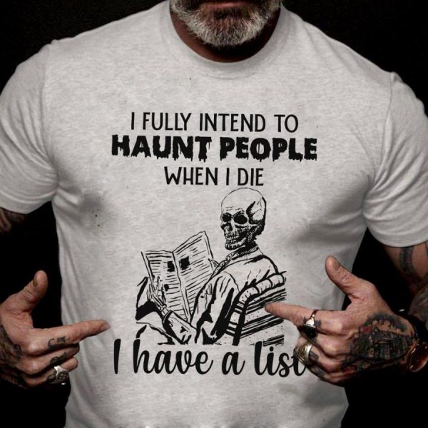 Skeleton I fully intend to haunt people when I die I have a list halloween shirt