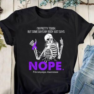 Skeleton Im Pretty Tough But Some Days My Body Just Says Nope Fibromyalgia Awareness Shirt 2