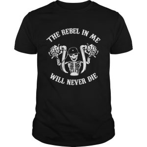 Skeleton riding motorcycle the rebel in me will never die shirt