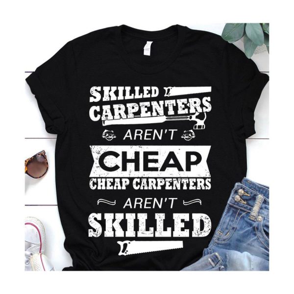 Skilled Carpenters Aren’t Cheap Cheap Carpenters Aren’t Skilled Shirt