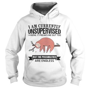 Sloth I am currently unsupervised I know It freaks me out too but the possibilities are endless shirt 1 Sloth I am currently unsupervised I know It freaks me out too but the possibilities are endless shirt 2