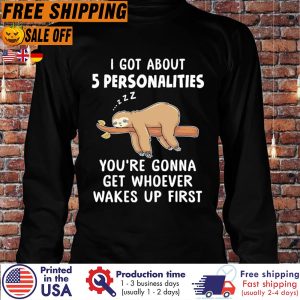 Sloth Sleeping I Got About 5 Personalities Youre Gonna Get Whoever Wakes Up First Shirt 2