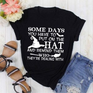 Some days you have to put on the hat and remind them who they’re dealing with shirt Some days you have to put on the hat and remind them who they’re dealing with shirt