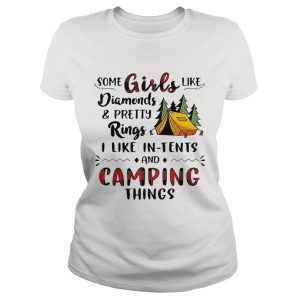 Some girls like diamonds and pretty rings I like in tents and camping things shirt 1