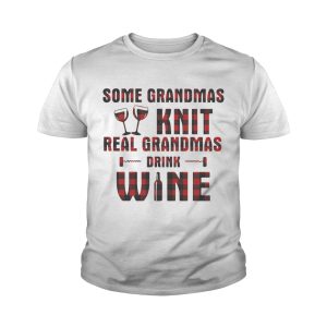 Some grandmas knit real grandmas drink wine shirt 4