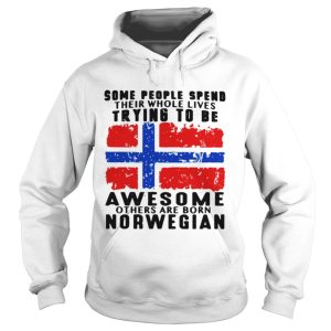 Some people spend their whole lives trying to be awesome others are born Norwegian shirt 1 Some people spend their whole lives trying to be awesome others are born Norwegian shirt 2