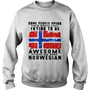 Some people spend their whole lives trying to be awesome others are born Norwegian shirt 2 Some people spend their whole lives trying to be awesome others are born Norwegian shirt 3