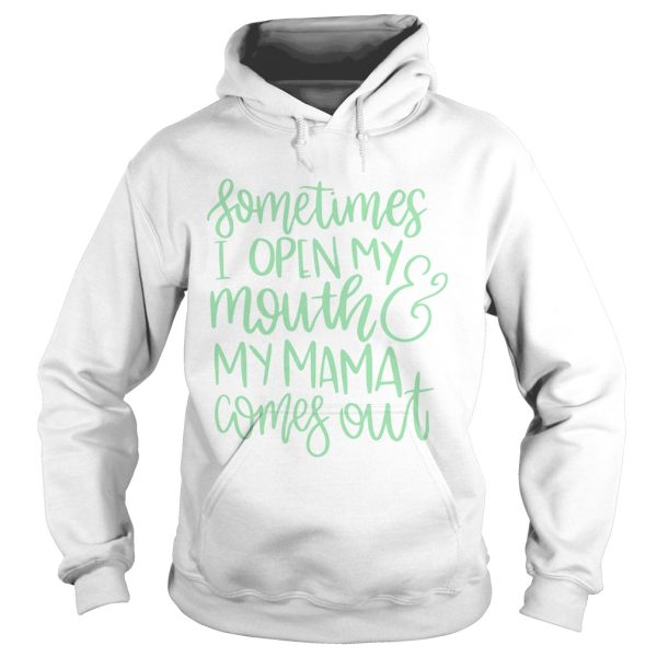 Sometimes I open my mouth and my mama comes out shirt