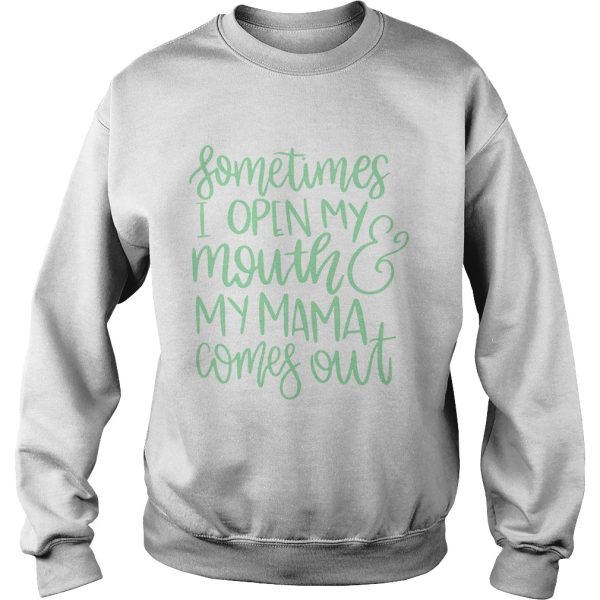 Sometimes I open my mouth and my mama comes out shirt