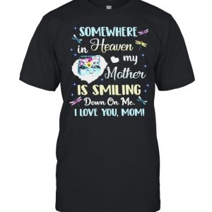 Somewhere In Heaven My Mom Is Smiling Down On Me I Love You Mom T-shirt