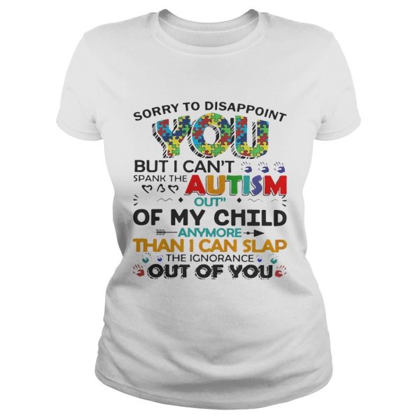 Sorry to disappoint you but I can’t spank the autism out of my child shirt