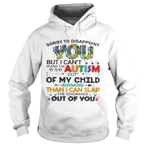 Sorry to disappoint you but I can’t spank the autism out of my child shirt