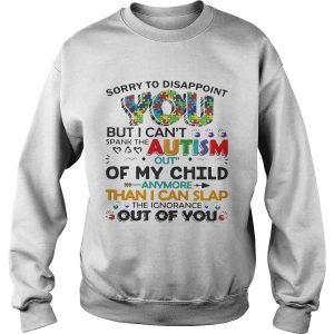 Sorry to disappoint you but I can't spank the autism out of my child shirt 3