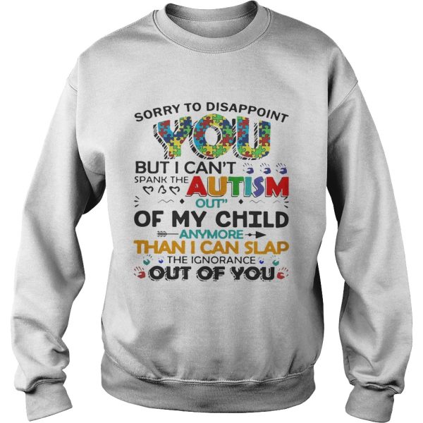 Sorry to disappoint you but I can’t spank the autism out of my child shirt