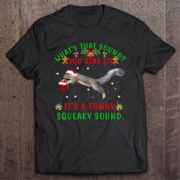 Squirrel what’s that sound you hear it it’s a funny squeaky sound christmas shirt