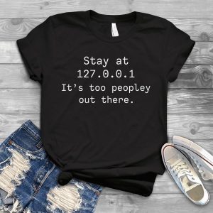Stay At 127 0 0 1 Its Too People Out There Shirt 2