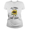 Sunflower I’m sorry did I roll my eyes out loud shirt