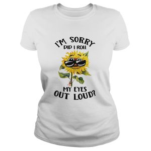 Sunflower I'm sorry did I roll my eyes out loud shirt 1