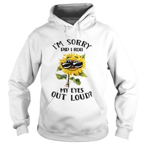 Sunflower i sorry did i roll my eyes out loud shirt 2