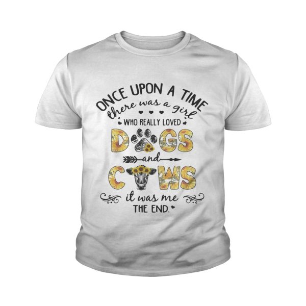 Sunflower once upon a time there was a girl who really loved dogs and cows it was me the end shirt