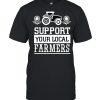 Support Your Local Farming Local Farmers Shirt